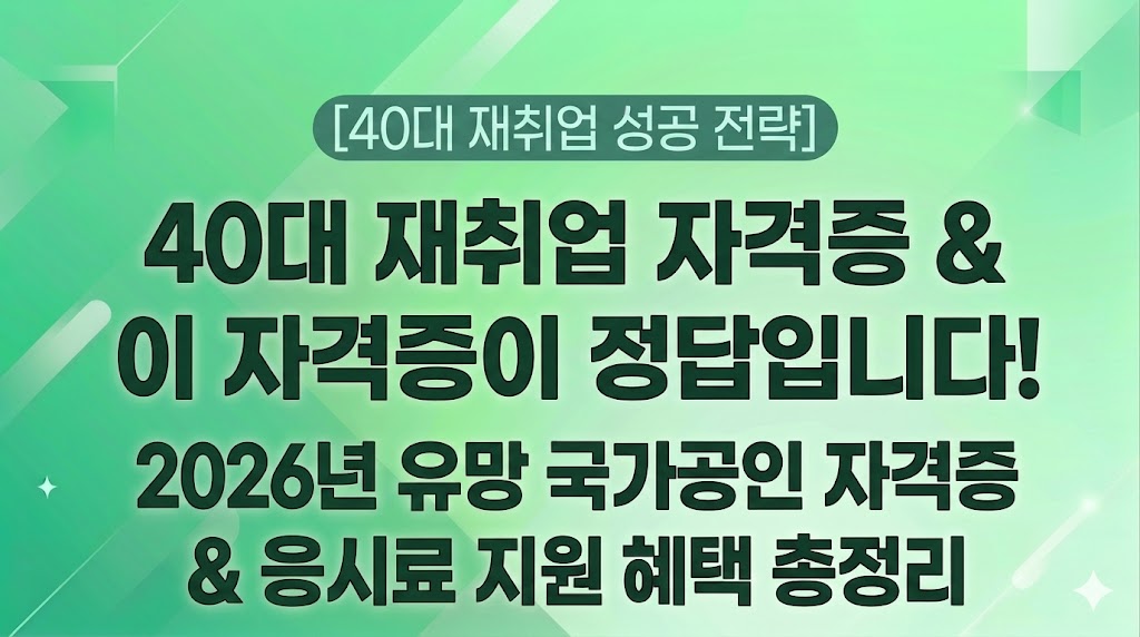 [40대 재취업 성공 전략] 40대 재취업 자격증 & 이 자격증이 정답입니다! 2026년 유망 국가공인 자격증 & 응시료 지원 혜택 총정리