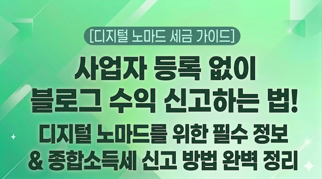 [디지털 노마드 세금 가이드] 사업자 등록 없이 블로그 수익 신고하는 법! 디지털 노마드를 위한 필수 정보 & 종합소득세 신고 방법 완벽 정리
